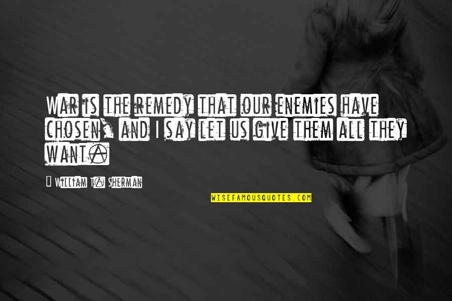 Tomekichi Homma Quotes By William T. Sherman: War is the remedy that our enemies have Tomekichi Homma Quotes By William T. Sherman: War is the remedy that our enemies have