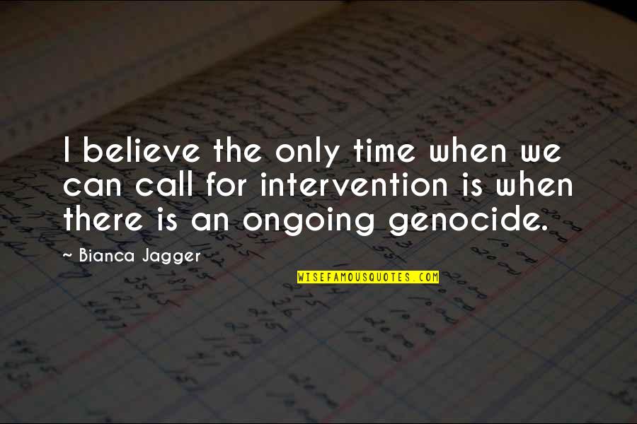 Tomemos Conciencia Quotes By Bianca Jagger: I believe the only time when we can