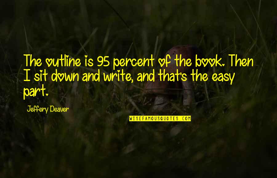 Tomemos Conciencia Quotes By Jeffery Deaver: The outline is 95 percent of the book.