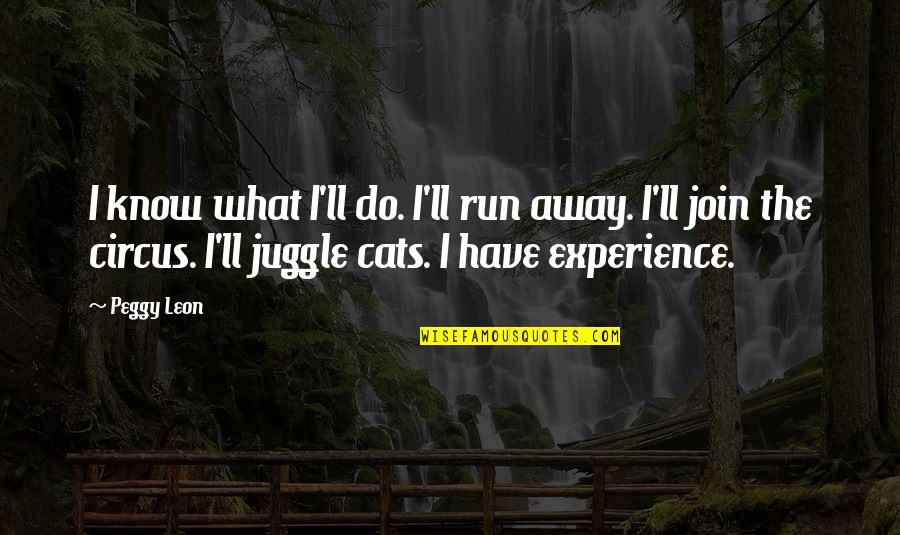 Tomemos Conciencia Quotes By Peggy Leon: I know what I'll do. I'll run away.