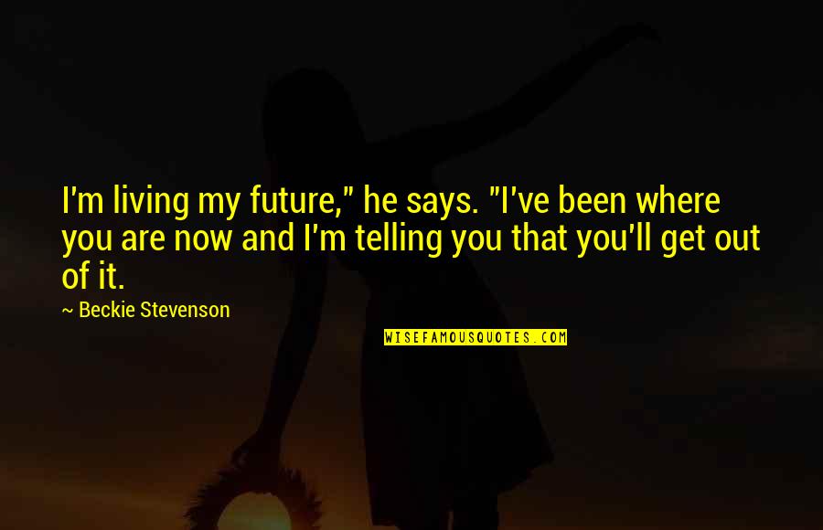 Tomemos Tiempo Quotes By Beckie Stevenson: I'm living my future," he says. "I've been