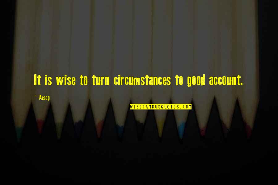 Tomemosnos Quotes By Aesop: It is wise to turn circumstances to good