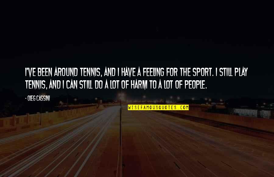 Tomemosnos Quotes By Oleg Cassini: I've been around tennis, and I have a Tomemosnos Quotes By Oleg Cassini: I've been around tennis, and I have a