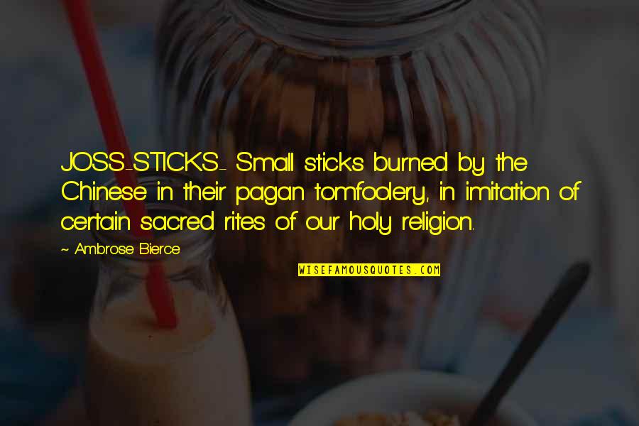 Tomfoolery Quotes By Ambrose Bierce: JOSS-STICKS- Small sticks burned by the Chinese in Tomfoolery Quotes By Ambrose Bierce: JOSS-STICKS- Small sticks burned by the Chinese in