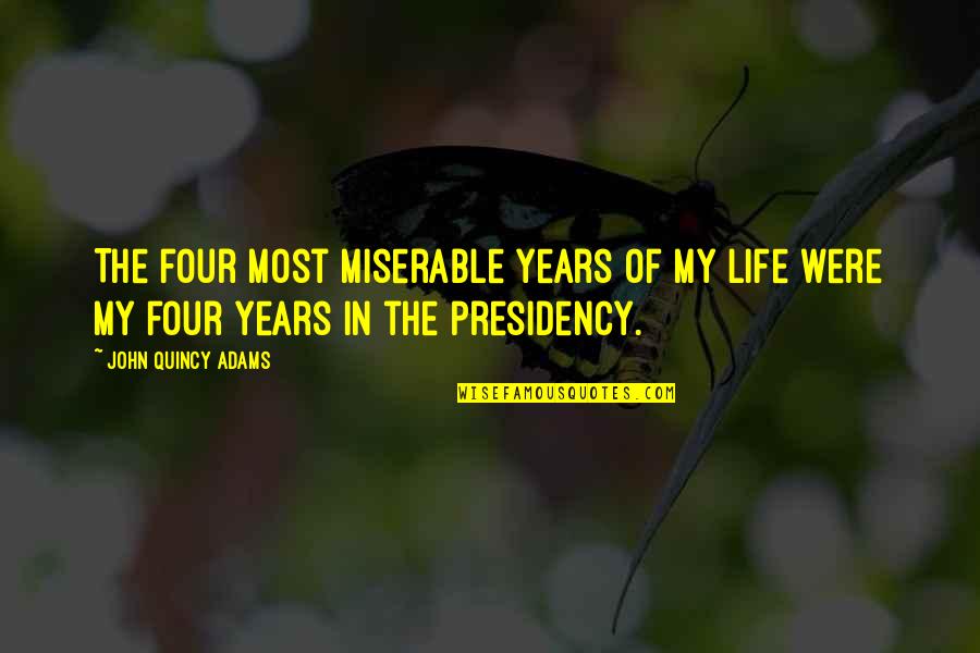 Tomfoolery Youtube Quotes By John Quincy Adams: The four most miserable years of my life