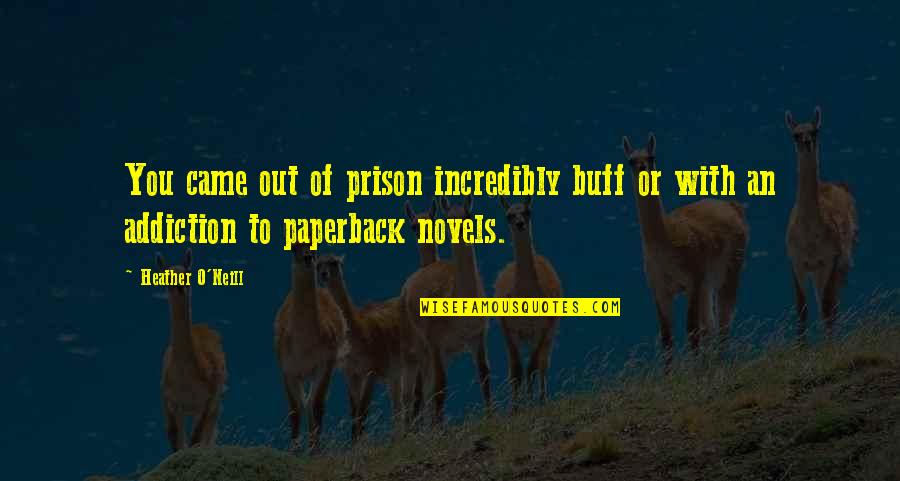 Tomichi Quotes By Heather O'Neill: You came out of prison incredibly buff or