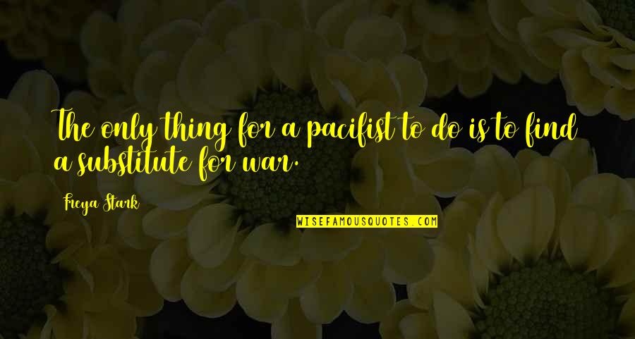 Tomicic Quotes By Freya Stark: The only thing for a pacifist to do