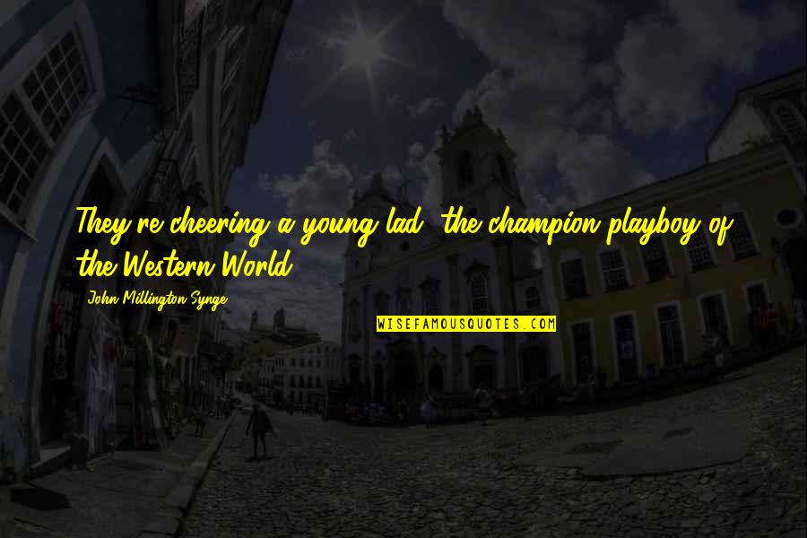 Tomicic Quotes By John Millington Synge: They're cheering a young lad, the champion playboy Tomicic Quotes By John Millington Synge: They're cheering a young lad, the champion playboy