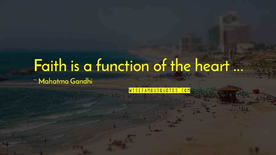 Tomicich Quotes By Mahatma Gandhi: Faith is a function of the heart ...