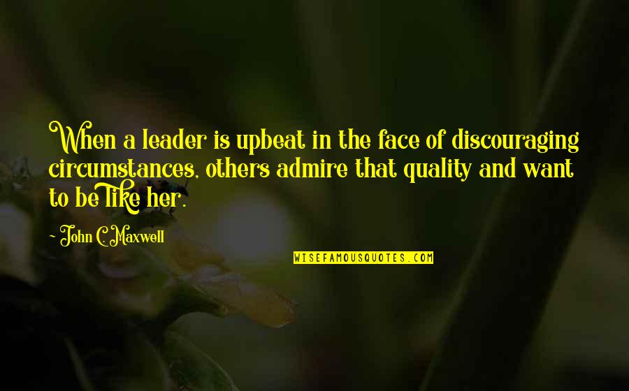 Tomihiro Kono Quotes By John C. Maxwell: When a leader is upbeat in the face