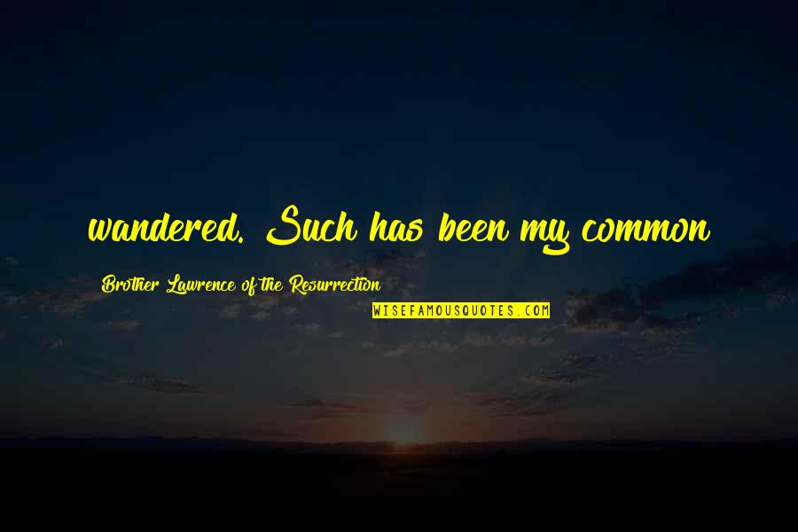 Tomikawa Restaurant Quotes By Brother Lawrence Of The Resurrection: wandered. Such has been my common Tomikawa Restaurant Quotes By Brother Lawrence Of The Resurrection: wandered. Such has been my common