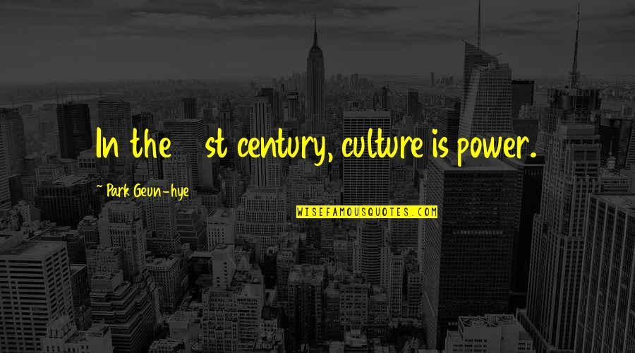 Tomike Alayande Quotes By Park Geun-hye: In the 21st century, culture is power. Tomike Alayande Quotes By Park Geun-hye: In the 21st century, culture is power.
