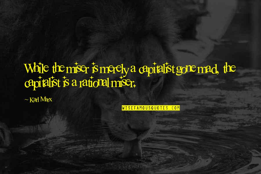 Tominaga Ai Quotes By Karl Marx: While the miser is merely a capitalist gone
