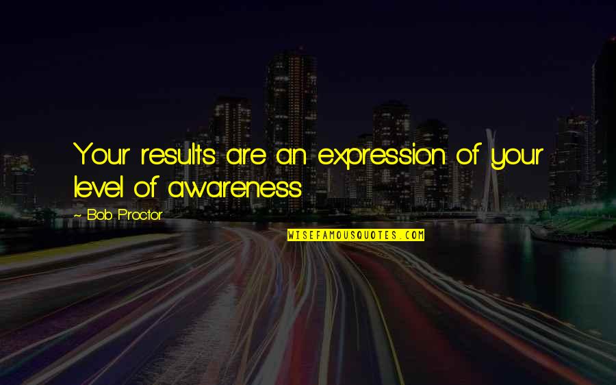 Tominos Hell Quotes By Bob Proctor: Your results are an expression of your level