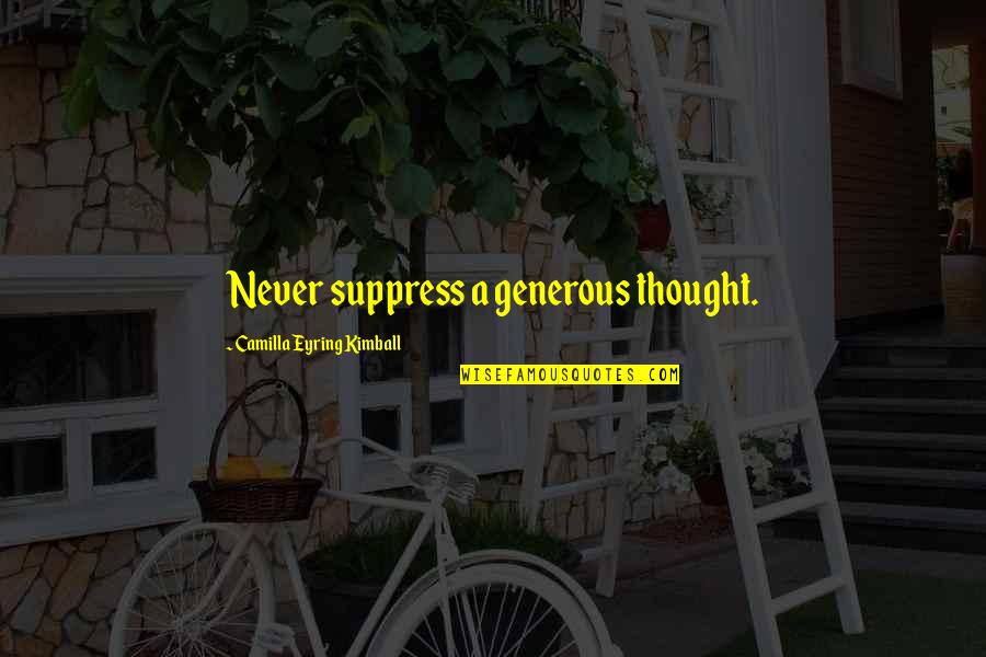 Tomioka Tessai Quotes By Camilla Eyring Kimball: Never suppress a generous thought.