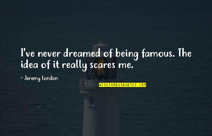 Tomislav Milicevic Quotes By Jeremy London: I've never dreamed of being famous. The idea