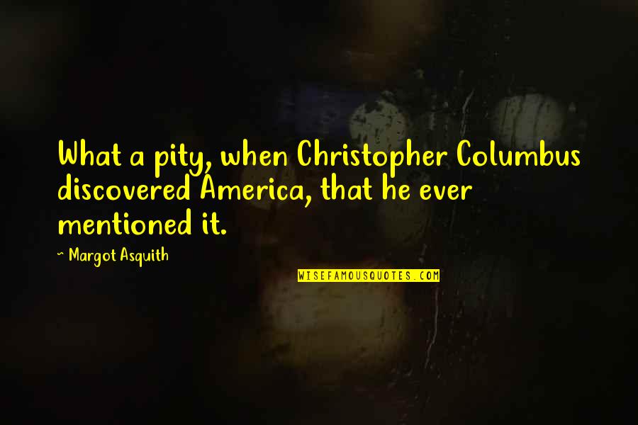 Tomislav Milovanovic Quotes By Margot Asquith: What a pity, when Christopher Columbus discovered America, Tomislav Milovanovic Quotes By Margot Asquith: What a pity, when Christopher Columbus discovered America,