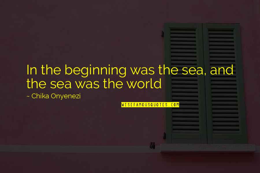 Tomita Miyu Quotes By Chika Onyenezi: In the beginning was the sea, and the Tomita Miyu Quotes By Chika Onyenezi: In the beginning was the sea, and the