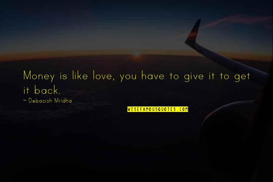 Tomizuka Uc Quotes By Debasish Mridha: Money is like love, you have to give Tomizuka Uc Quotes By Debasish Mridha: Money is like love, you have to give