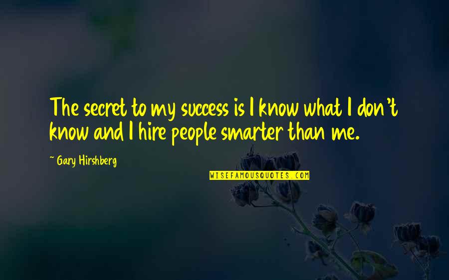 Tomizuka Uc Quotes By Gary Hirshberg: The secret to my success is I know Tomizuka Uc Quotes By Gary Hirshberg: The secret to my success is I know