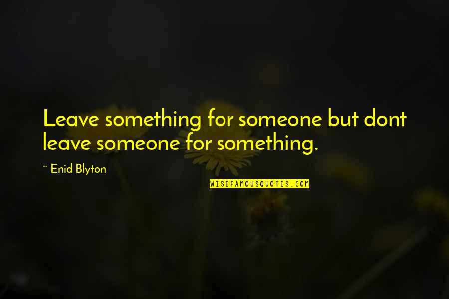 Tomkin Quotes By Enid Blyton: Leave something for someone but dont leave someone