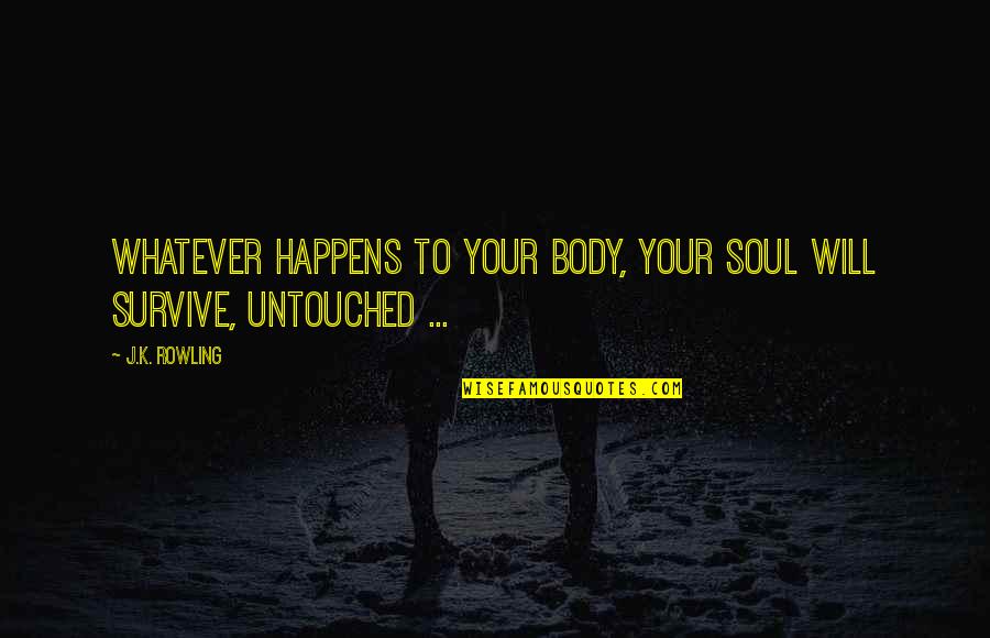 Tomkin Quotes By J.K. Rowling: Whatever happens to your body, your soul will
