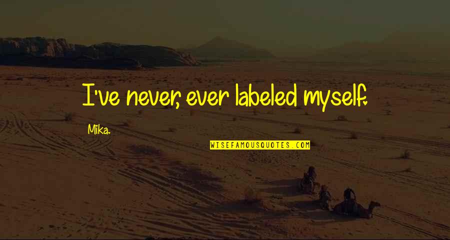 Tomkin Quotes By Mika.: I've never, ever labeled myself. Tomkin Quotes By Mika.: I've never, ever labeled myself.