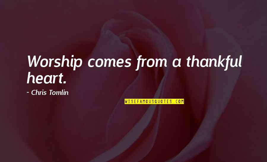 Tomlin Quotes By Chris Tomlin: Worship comes from a thankful heart. Tomlin Quotes By Chris Tomlin: Worship comes from a thankful heart.