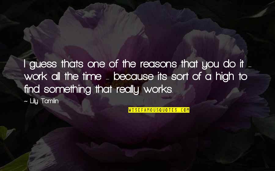 Tomlin Quotes By Lily Tomlin: I guess that's one of the reasons that Tomlin Quotes By Lily Tomlin: I guess that's one of the reasons that