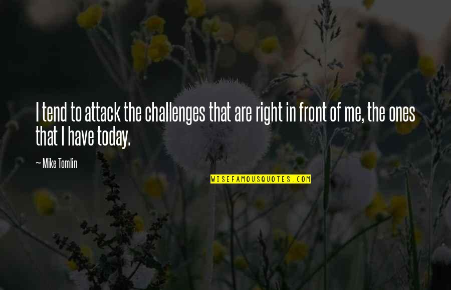 Tomlin Quotes By Mike Tomlin: I tend to attack the challenges that are Tomlin Quotes By Mike Tomlin: I tend to attack the challenges that are