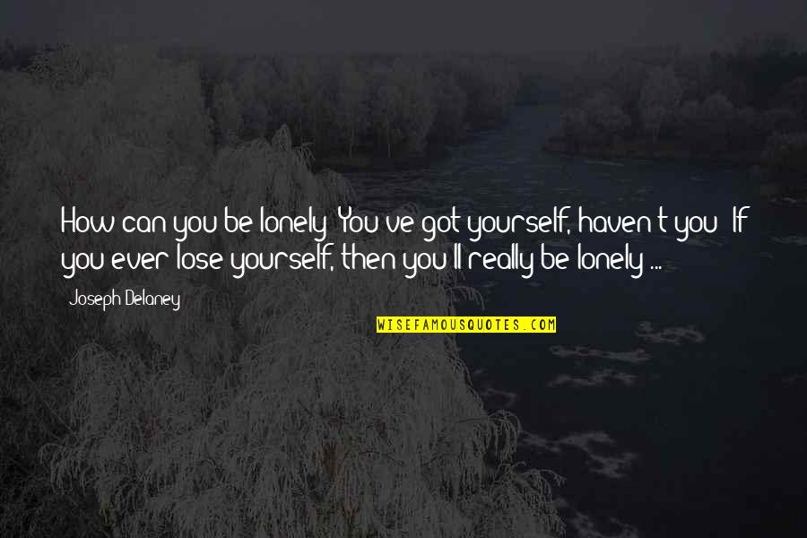 Tom'll Quotes By Joseph Delaney: How can you be lonely? You've got yourself,