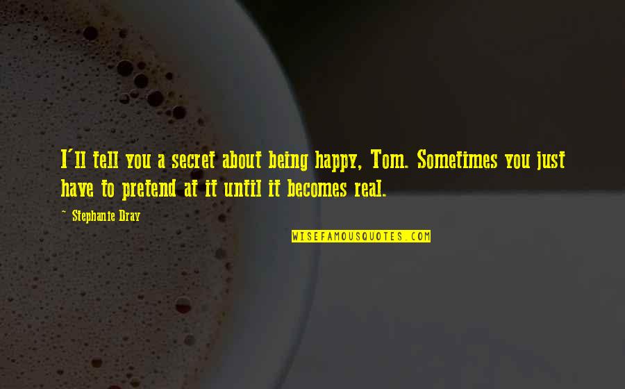 Tom'll Quotes By Stephanie Dray: I'll tell you a secret about being happy,