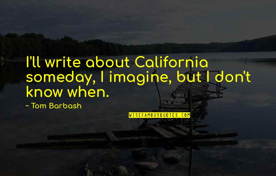 Tom'll Quotes By Tom Barbash: I'll write about California someday, I imagine, but