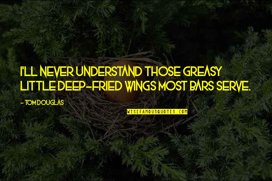 Tom'll Quotes By Tom Douglas: I'll never understand those greasy little deep-fried wings