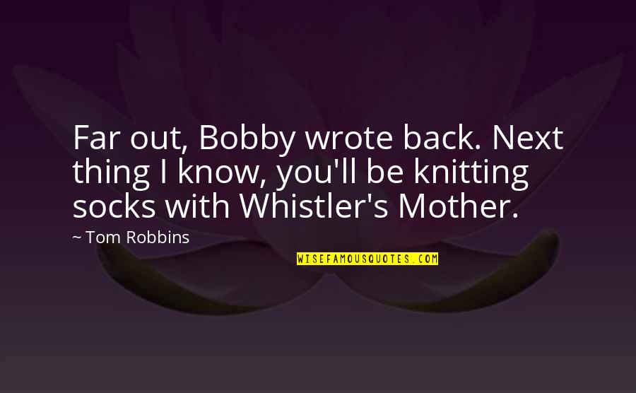 Tom'll Quotes By Tom Robbins: Far out, Bobby wrote back. Next thing I