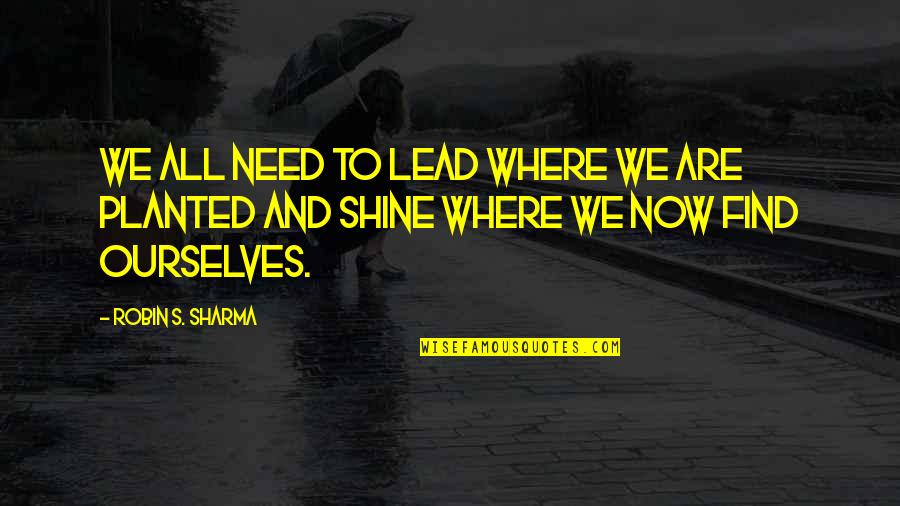 Tommaselli Headlight Quotes By Robin S. Sharma: We all need to lead where we are