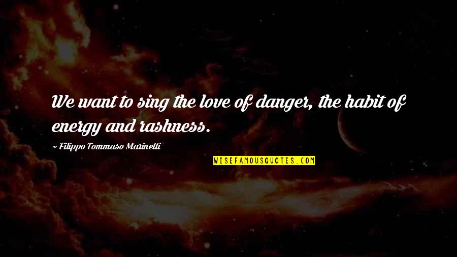 Tommaso D'aquino Quotes By Filippo Tommaso Marinetti: We want to sing the love of danger,