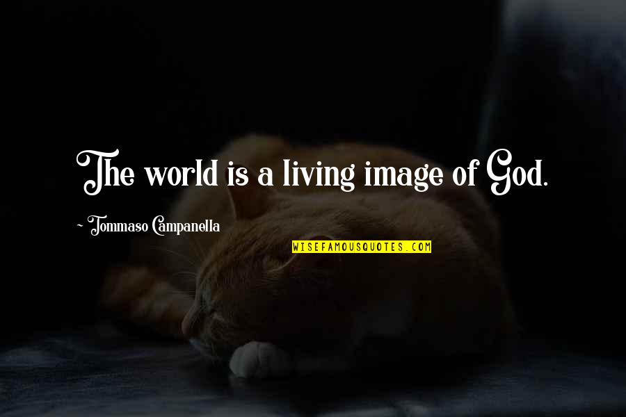 Tommaso D'aquino Quotes By Tommaso Campanella: The world is a living image of God.