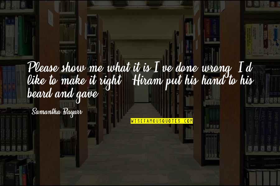 Tommasos San Francisco Quotes By Samantha Bayarr: Please show me what it is I've done Tommasos San Francisco Quotes By Samantha Bayarr: Please show me what it is I've done