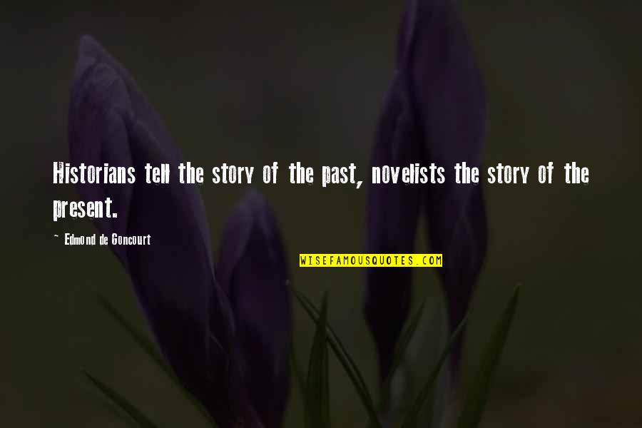 Tommi Makinen Quotes By Edmond De Goncourt: Historians tell the story of the past, novelists