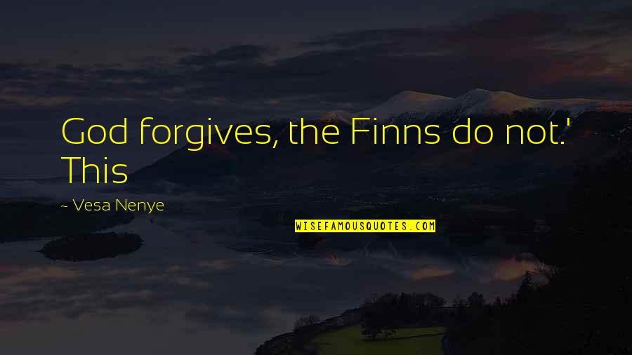 Tommicus Quotes By Vesa Nenye: God forgives, the Finns do not.' This Tommicus Quotes By Vesa Nenye: God forgives, the Finns do not.' This