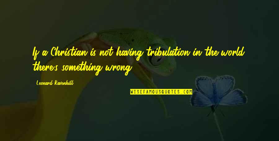 Tommie Copper Quotes By Leonard Ravenhill: If a Christian is not having tribulation in Tommie Copper Quotes By Leonard Ravenhill: If a Christian is not having tribulation in