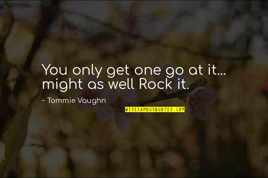 Tommie Quotes By Tommie Vaughn: You only get one go at it... might