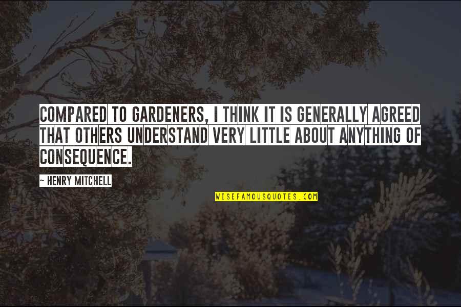 Tommie Shelby Quotes By Henry Mitchell: Compared to gardeners, I think it is generally Tommie Shelby Quotes By Henry Mitchell: Compared to gardeners, I think it is generally