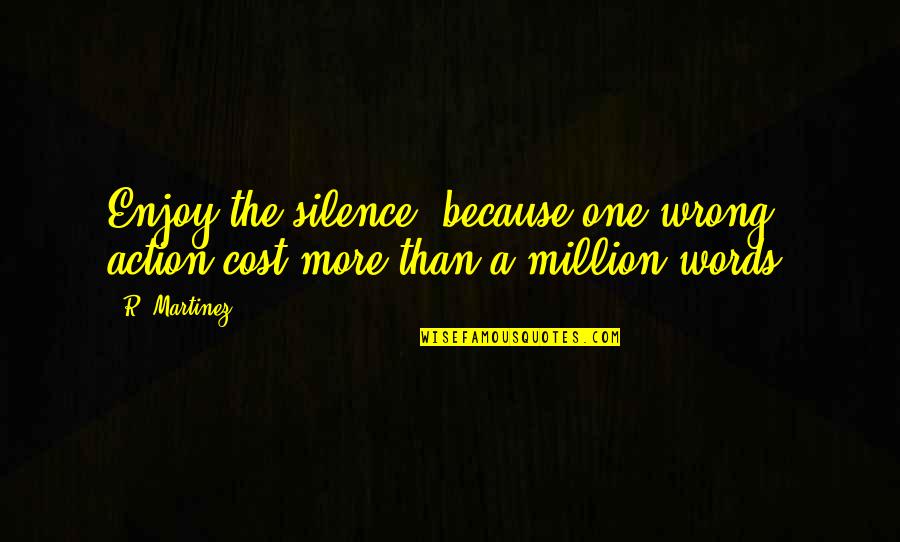 Tommistry Quotes By R. Martinez: Enjoy the silence, because one wrong action cost