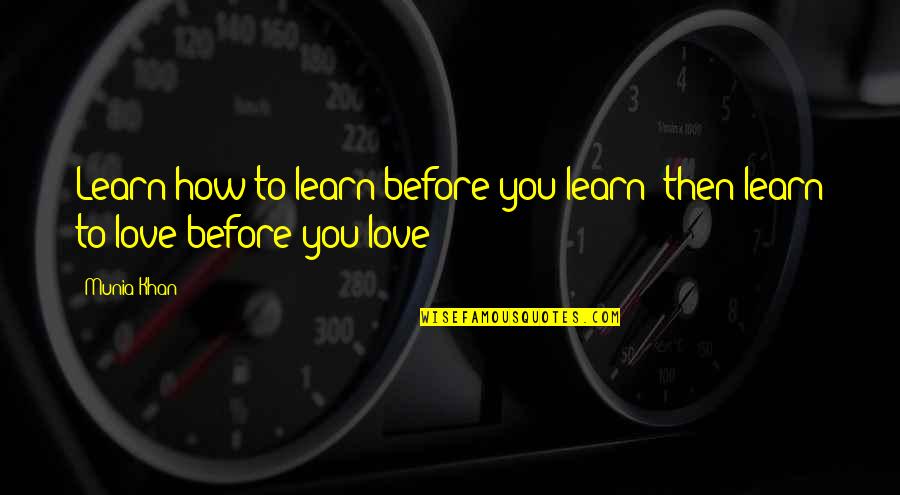 Tommorows Quotes By Munia Khan: Learn how to learn before you learn; then