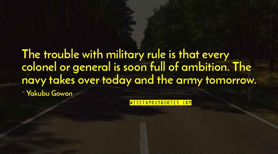 Tommy And Grace Quotes By Yakubu Gowon: The trouble with military rule is that every Tommy And Grace Quotes By Yakubu Gowon: The trouble with military rule is that every