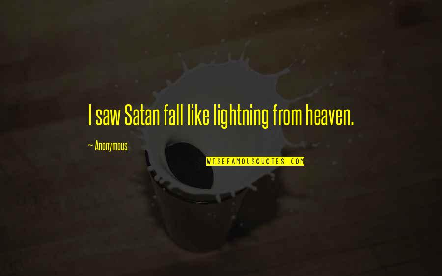 Tommy And Kathy Quotes By Anonymous: I saw Satan fall like lightning from heaven. Tommy And Kathy Quotes By Anonymous: I saw Satan fall like lightning from heaven.