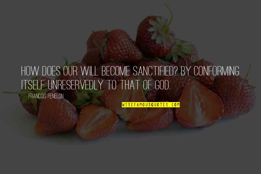 Tommy And Lizzie Quotes By Francois Fenelon: How does our will become sanctified? By conforming Tommy And Lizzie Quotes By Francois Fenelon: How does our will become sanctified? By conforming
