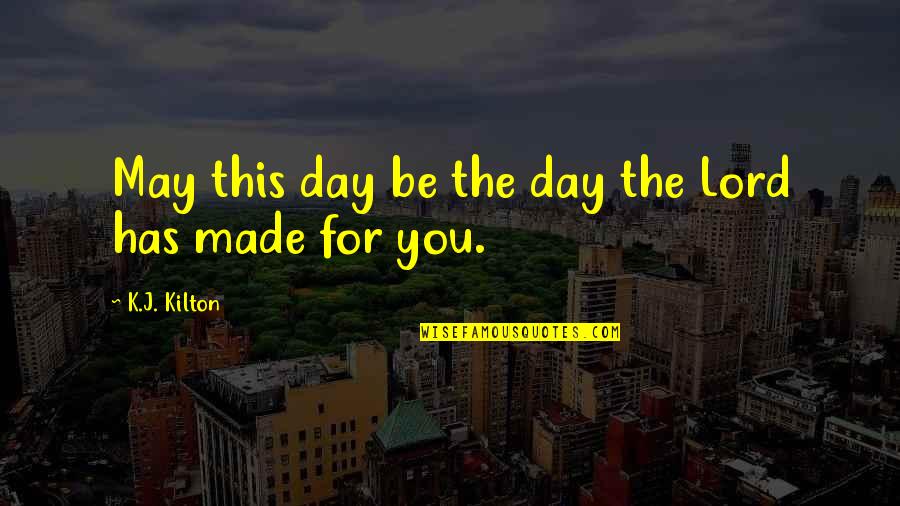 Tommy Bahama Quotes By K.J. Kilton: May this day be the day the Lord Tommy Bahama Quotes By K.J. Kilton: May this day be the day the Lord
